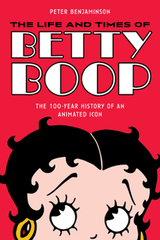 Paperback The Life and Times of Betty Boop: The 100-Year History of an Animated Icon Book