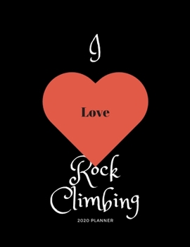 I Love Rock Climbing 2020 Planner: 2020 Business and Personal Daily Planner Diary or Journal with 2020 2021 2022 2023 2024 2025 at a glance calendars ... for notes. Idea Gift for family and friends.
