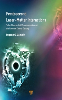 Hardcover Femtosecond Laser-Matter Interactions: Solid-Plasma-Solid Transformations at the Extreme Energy Density Book