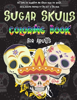 Paperback Sugar Skulls Coloring Book For Adults: Patterns For Relaxation And Stress Relief For Adults, Skull Designs Inspired by the Day of the Dead, 8,5 x 11 i Book