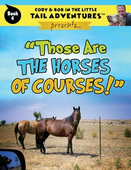 Paperback Cody & Bob In The Little Tail Adventures: Those Are The Horses Of Courses! Book