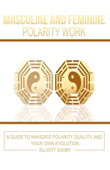 Paperback Masculine and Feminine Polarity Work: A Guide to Navigate Polarity, Duality, and Your Own Evolution Book