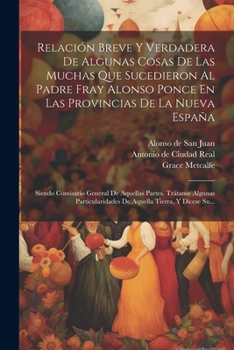 Paperback Relación Breve Y Verdadera De Algunas Cosas De Las Muchas Que Sucedieron Al Padre Fray Alonso Ponce En Las Provincias De La Nueva España: Siendo Comis [Spanish] Book