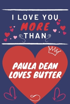 Paperback I Love You More Than Paula Dean Loves Butter: Perfect Valentines Day Gift - Blank Lined Notebook Journal - 120 Pages 6 x 9 Format - Funny and Cheeky Book