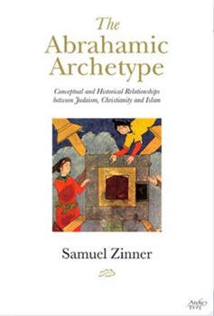 Hardcover The Abrahamic Archetype: Conceptual and Historical Relationships Between Judaism, Christianity and Islam Book