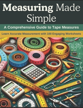 Paperback Measuring Made Simple: A Comprehensive Guide to Tape Measures: Learn Accurate Measurement with 100 Engaging Worksheets Book