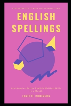 6100 Exercises to Help you Improve your English Spellings and Acquire Better English Writing Skills in a Month