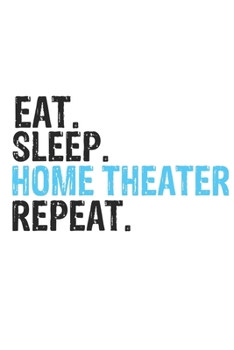 Eat Sleep Home Theater Repeat Best Gift for Home Theater Fans Notebook A beautiful: Lined Notebook / Journal Gift, Home Theater Cool quote, 120 Pages, ... Lovers, Customized Journal, Home Theater Diar