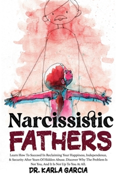 Paperback Narcissistic Fathers: Learn How To Succeed In Reclaiming Your Happiness, Independence, & Security After Years Of Hidden Abuse. Discover Why Book