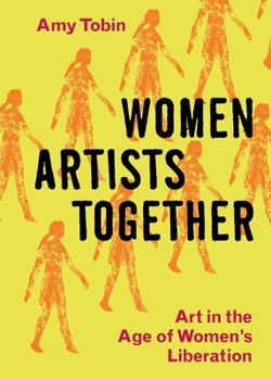 Hardcover Women Artists Together: Art in the Age of Women's Liberation Book