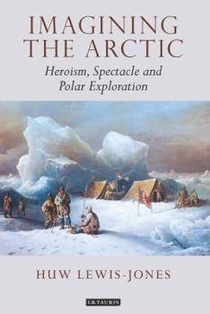 Hardcover Imagining the Arctic: Heroism, Spectacle and Polar Exploration Book