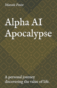 Paperback Alpha AI Apocalypse: A personal journey discovering the value of life. Book