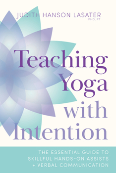 Paperback Teaching Yoga with Intention: The Essential Guide to Skillful Hands-On Assists and Verbal Communication Book