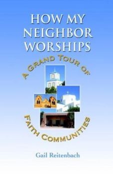 Hardcover How My Neighbor Worships: A Grand Tour of Faith Communities Book