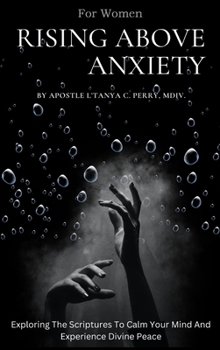 Hardcover Rising Above Anxiety for Women: Exploring The Scriptures To Calm Your Mind And Experience Divine Peace Book