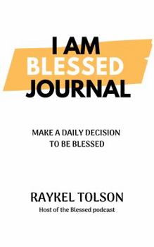 I Am Blessed Journal : Make a Daily Decision to Be Blessed