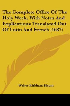Paperback The Complete Office Of The Holy Week, With Notes And Explications Translated Out Of Latin And French (1687) Book