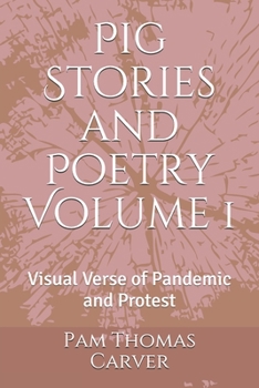 Paperback Pig Stories and Poetry Volume 1: Visual Verse of Pandemic and Protest Book