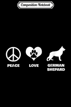 Composition Notebook: Peace Love German Shepard Funny Dog Lover s Journal/Notebook Blank Lined Ruled 6x9 100 Pages