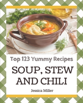 Paperback Top 123 Yummy Soup, Stew and Chili Recipes: Start a New Cooking Chapter with Yummy Soup, Stew and Chili Cookbook! Book