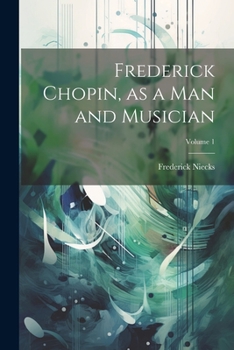 Paperback Frederick Chopin, as a man and Musician; Volume 1 Book