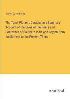 Paperback The Tamil Plutach, Containing a Summary Account of the Lives of the Poets and Poetesses of Southern India and Ceylon from the Earliest to the Present Book