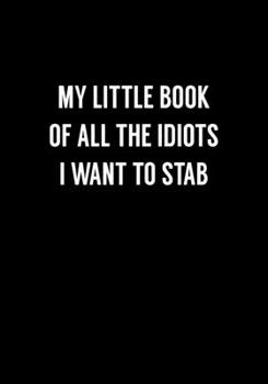 My Little Book Of All The Idiots I Want To Stab: Funny Notebook Office Gifts For Coworkers (Dot Grid Journal & Weekly Planner)
