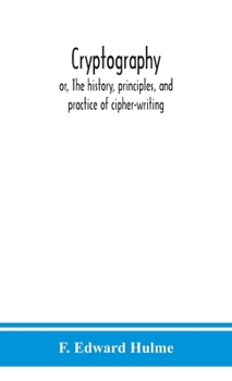 Hardcover Cryptography: or, The history, principles, and practice of cipher-writing Book