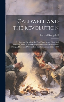 Hardcover Caldwell and the Revolution: A Historical Sketch of the First Presbyterian Church of Elizabeth, Prior to and During the War of the Revolution: Bein Book