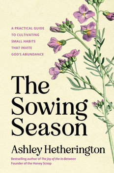 Hardcover The Sowing Season: A Practical Guide to Cultivating Small Habits That Invite God's Abundance Book