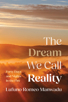 The Dream We Call Reality: Forty Days and Nights in the Fire