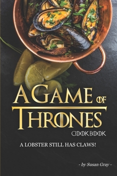 Paperback A Game of Thrones Cookbook: A Lobster Still Has Claws! Book