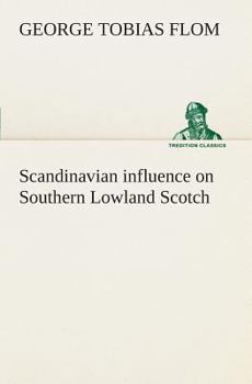 Scandinavian Influence on Southern Lowland Scotch. A Contribution to the Study of the Linguistic Relations of English and Scandinavian ..