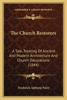 Paperback The Church Restorers: A Tale, Treating Of Ancient And Modern Architecture And Church Decorations (1844) Book
