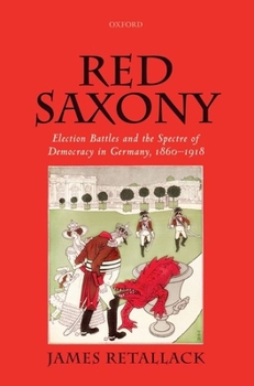 Paperback Red Saxony: Election Battles and the Spectre of Democracy in Germany, 1860-1918 Book