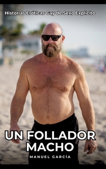 Hardcover Un Follador Macho: Historias Eróticas Gay de Sexo Explicito [Spanish] Book