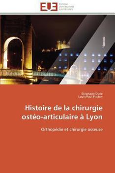 Paperback Histoire de la Chirurgie Ostéo-Articulaire À Lyon [French] Book