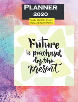 Planner 2020 Future is Purchased from Present Quote: Yearly, Monthly, Weekly, Daily and Hourly Planner size 8.5 Inch x 11 Inch 99 books