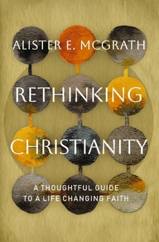 Hardcover Rethinking Christianity: A Thoughtful Guide to a Life-Changing Faith Book