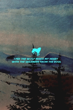 I Fed The Wolf Inside My Heart With The Wildness From The Soul: Wolf Journal Composition Blank Lined Diary Notepad 120 Pages Paperback