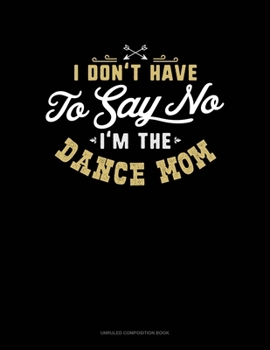 Paperback I Don't Have To Say No, I'm The Dance Mom: Unruled Composition Book