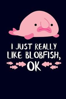 Paperback I Just Really Like Blobfish, Ok: Blobfish Lover Journal Book