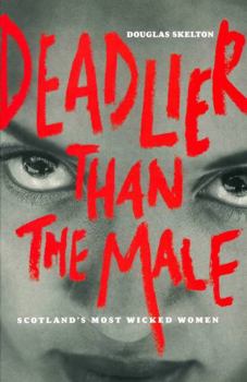 Hardcover Deadlier Than the Male: Scotland's Most Wicked Women Book