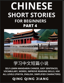 Chinese Short Stories for Beginners (Part 4): Self-Learn Mandarin Chinese, Easy Sentences, Vocabulary, Words, Improve Reading Skills, HSK All Levels ... Simplified Characters)