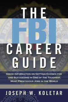 Paperback The FBI Career Guide: Inside Information on Getting Chosen for and Succeeding in One of the Toughest, Most Prestigious Jobs in the World Book