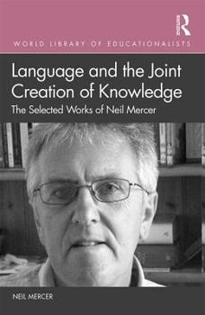 Hardcover Language and the Joint Creation of Knowledge: The selected works of Neil Mercer Book