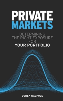 Paperback Private Markets: Determining the Right Exposure for Your Portfolio Book