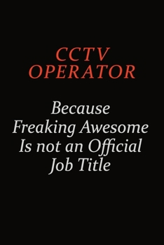 CCTV Operator Because Freaking Awesome Is Not An Official Job Title: Career journal, notebook and writing journal for encouraging men, women and kids. A framework for building your career.