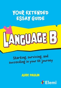 Paperback Your Extended Essay Guide: Language B: Starting, surviving, and succeeding in your EE journey Book