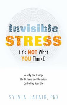 Paperback Invisible Stress (It's NOT What YOU Think!): Identify and Change the Patterns and Behaviors Controlling Your Life Book